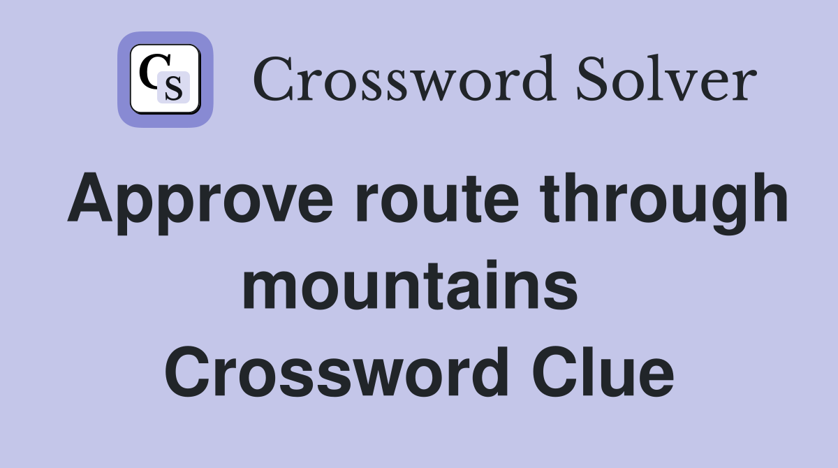 Approve route through mountains  Crossword Clue