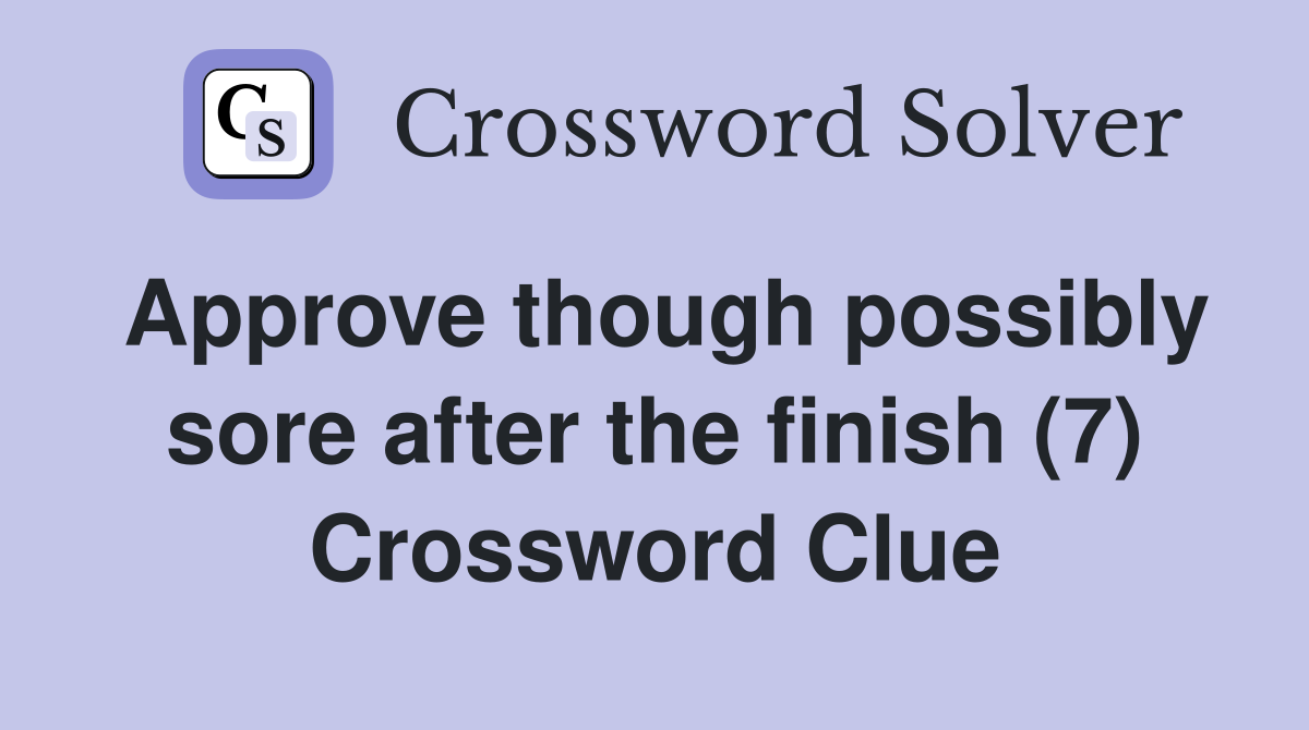 Approve though possibly sore after the finish (7) Crossword Clue
