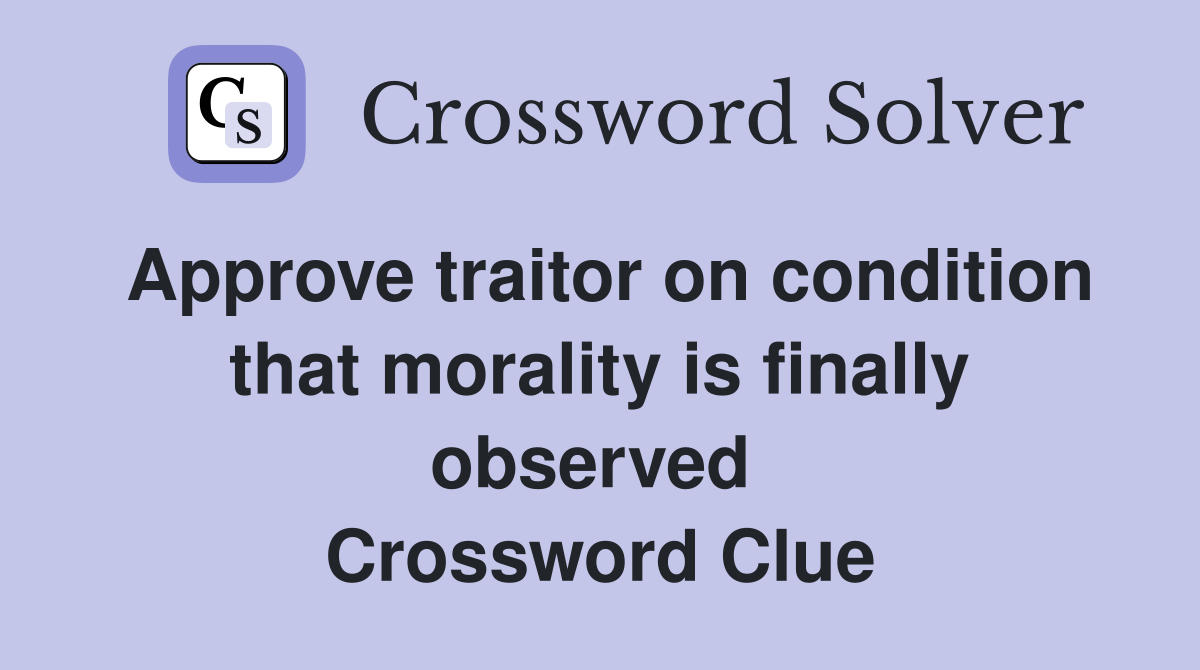 Approve traitor on condition that morality is finally observed  Crossword Clue