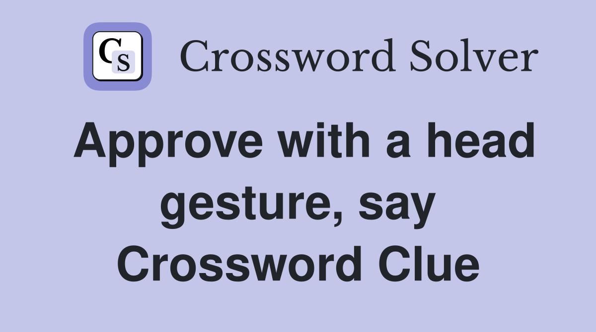 Approve with a head gesture, say Crossword Clue