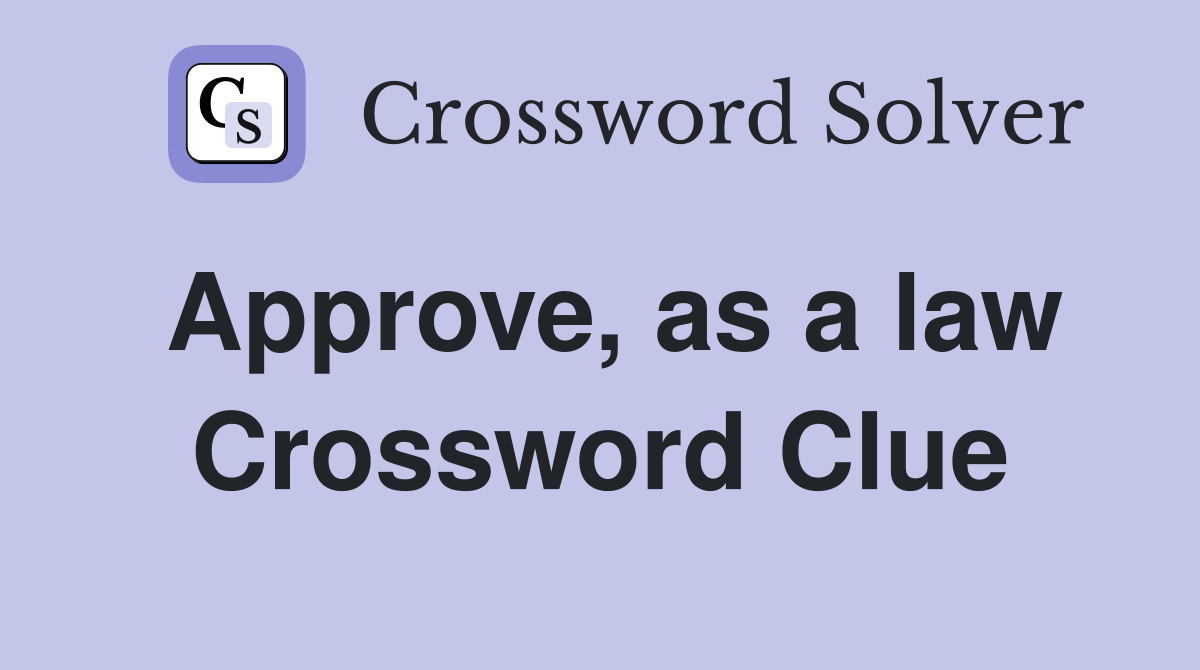 Approve, as a law Crossword Clue