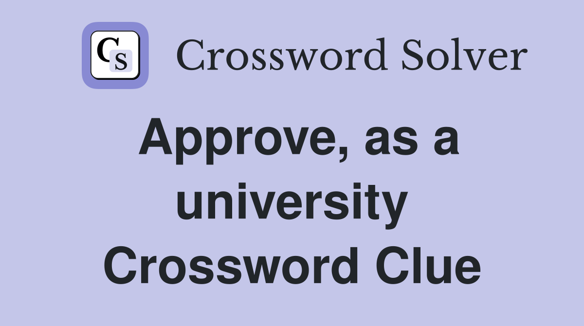 Approve, as a university Crossword Clue