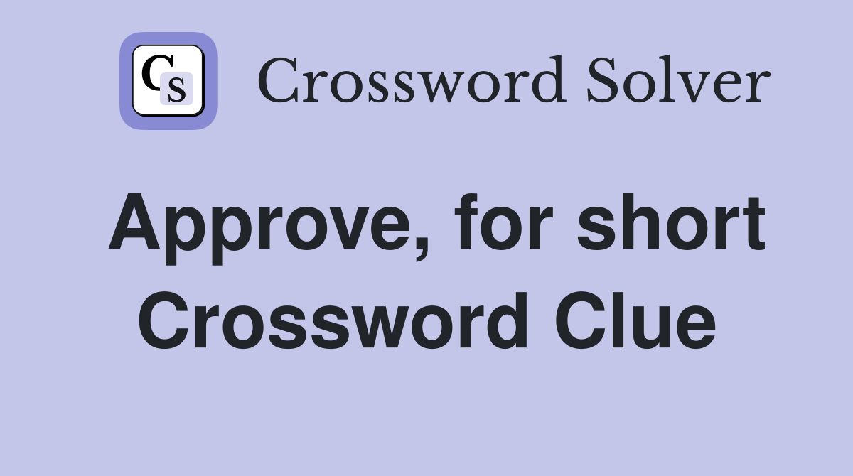 Approve, for short Crossword Clue