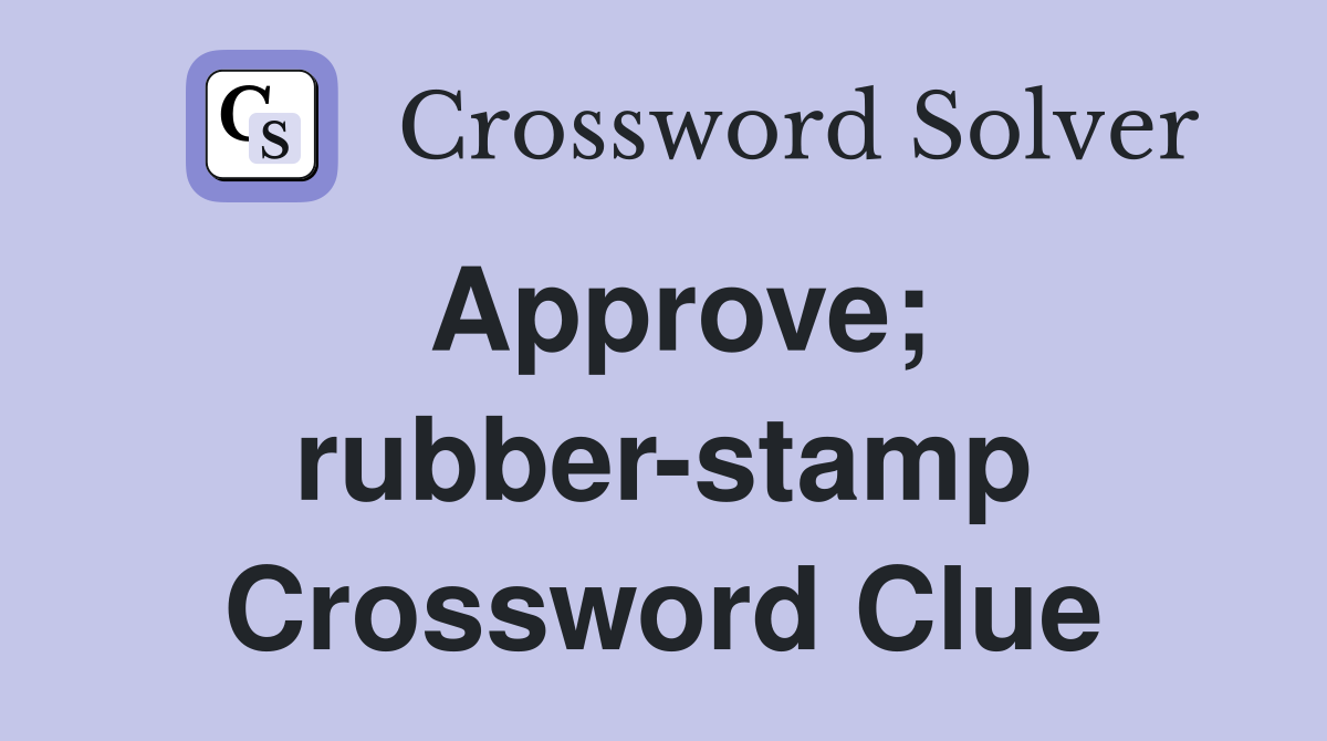 Approve; rubber-stamp Crossword Clue