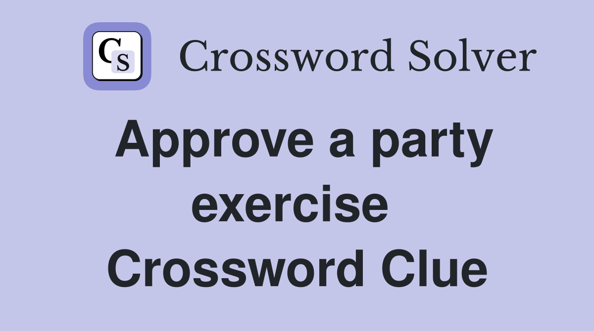 Approve a party exercise  Crossword Clue