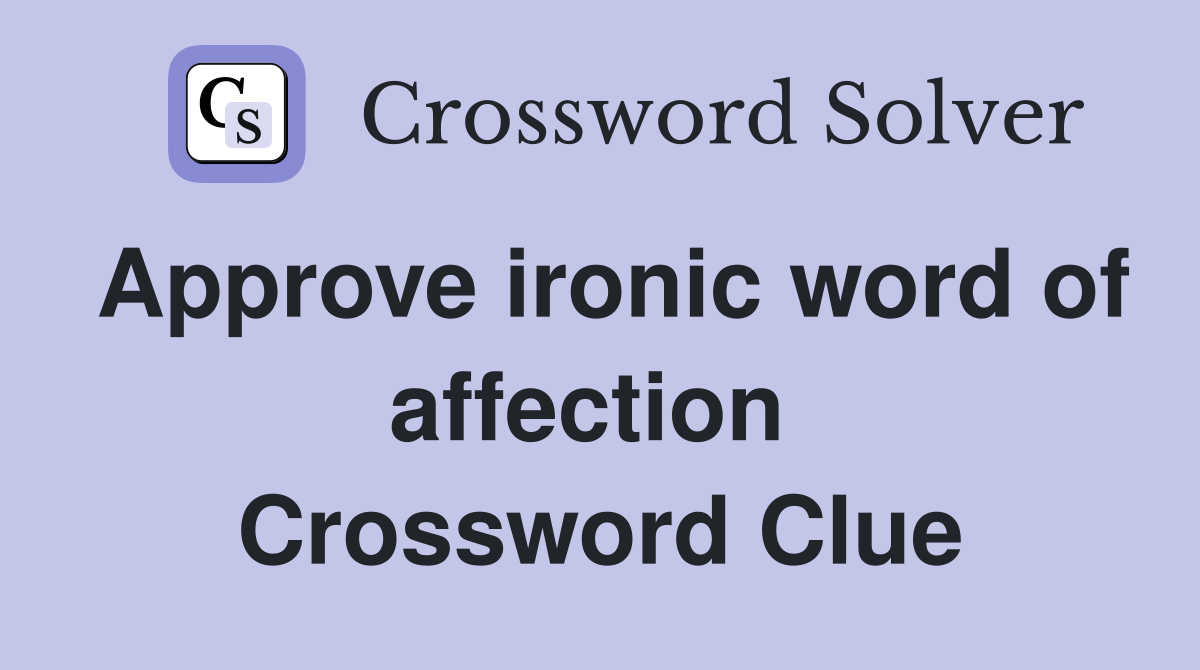 Approve ironic word of affection  Crossword Clue