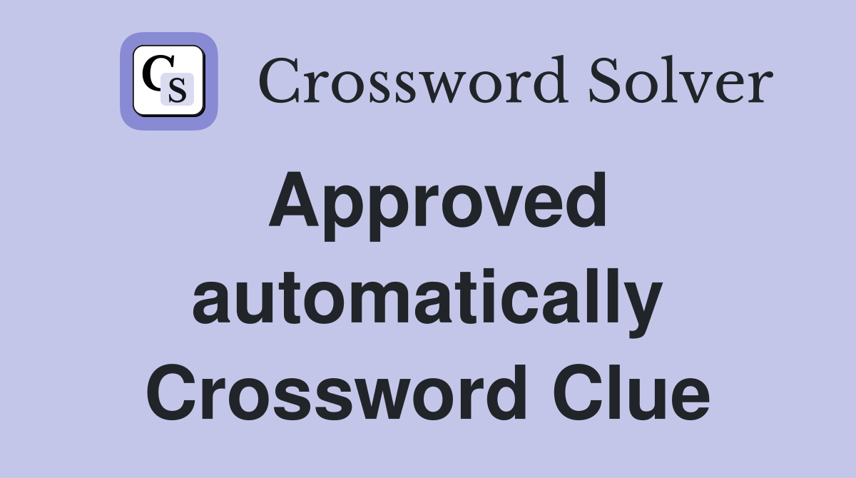 Approved automatically Crossword Clue