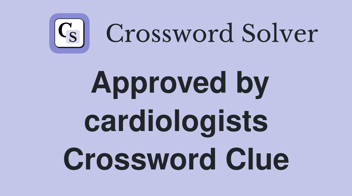 Approved by cardiologists Crossword Clue