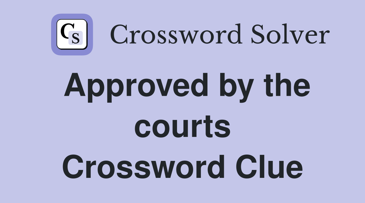 Approved by the courts Crossword Clue
