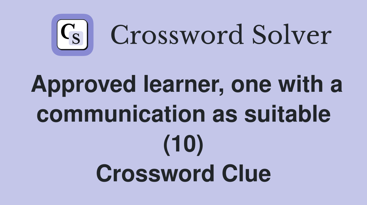 Approved learner, one with a communication as suitable (10) Crossword Clue