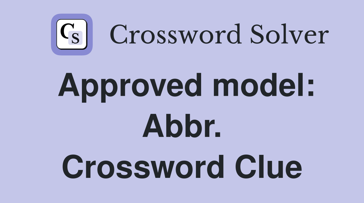 Approved model: Abbr. Crossword Clue