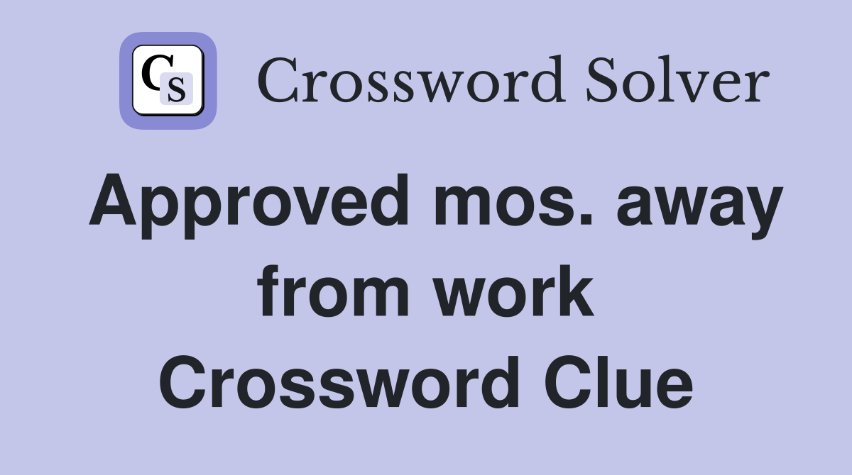 Approved mos. away from work Crossword Clue