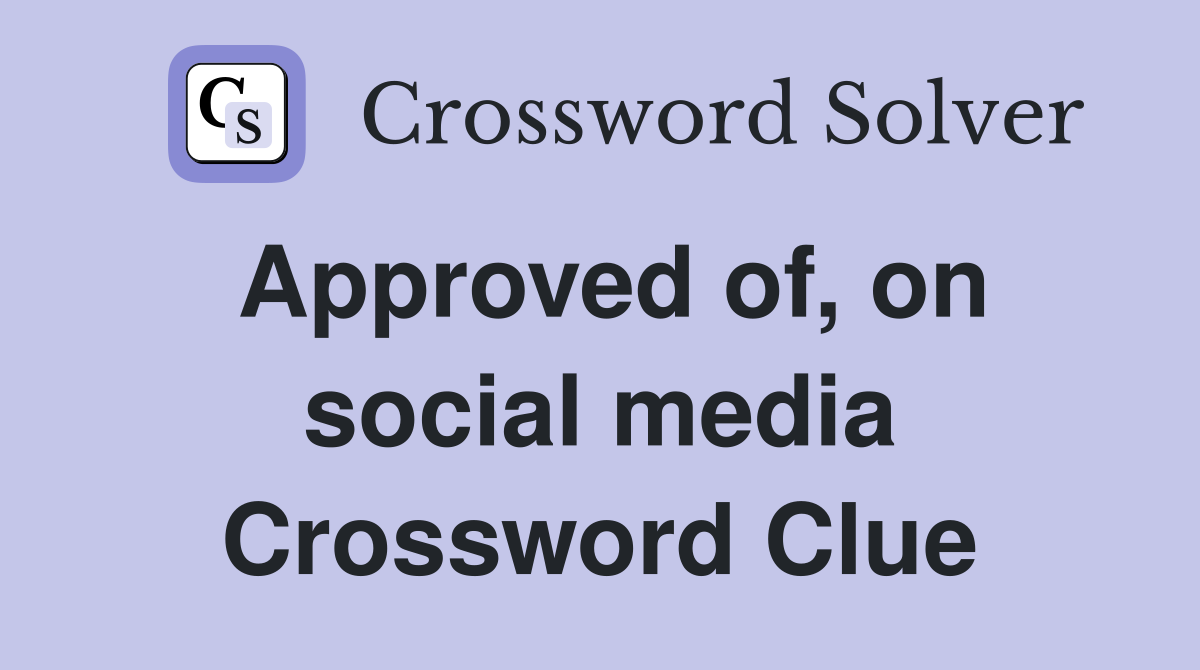 Approved of, on social media Crossword Clue