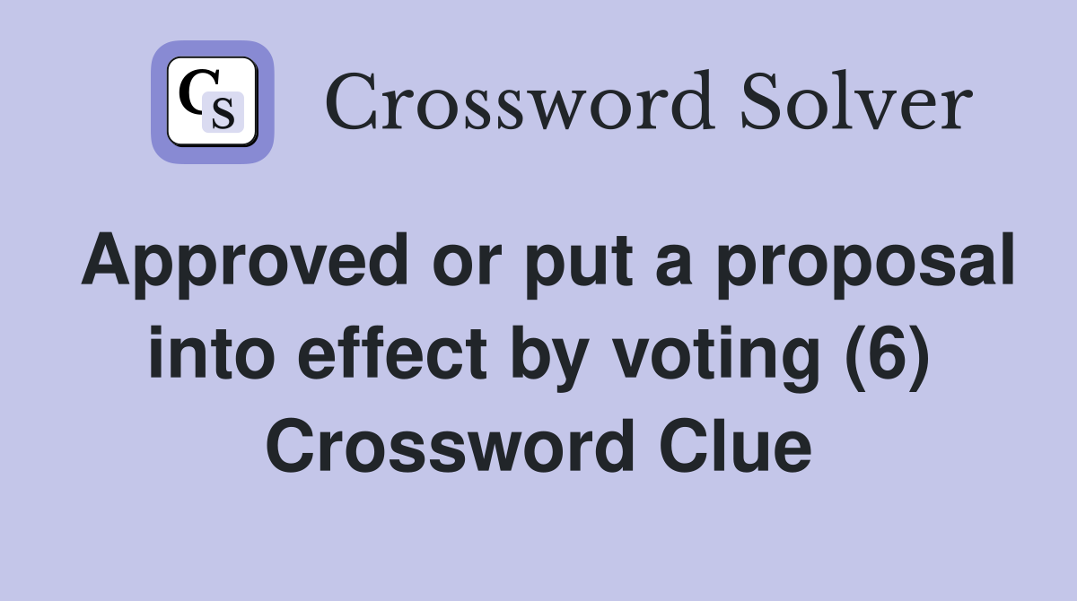 Approved or put a proposal into effect by voting (6) Crossword Clue
