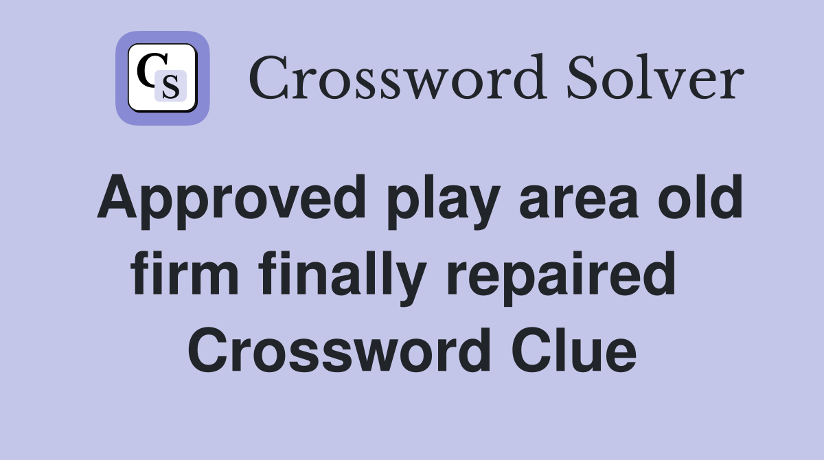 Approved play area old firm finally repaired  Crossword Clue