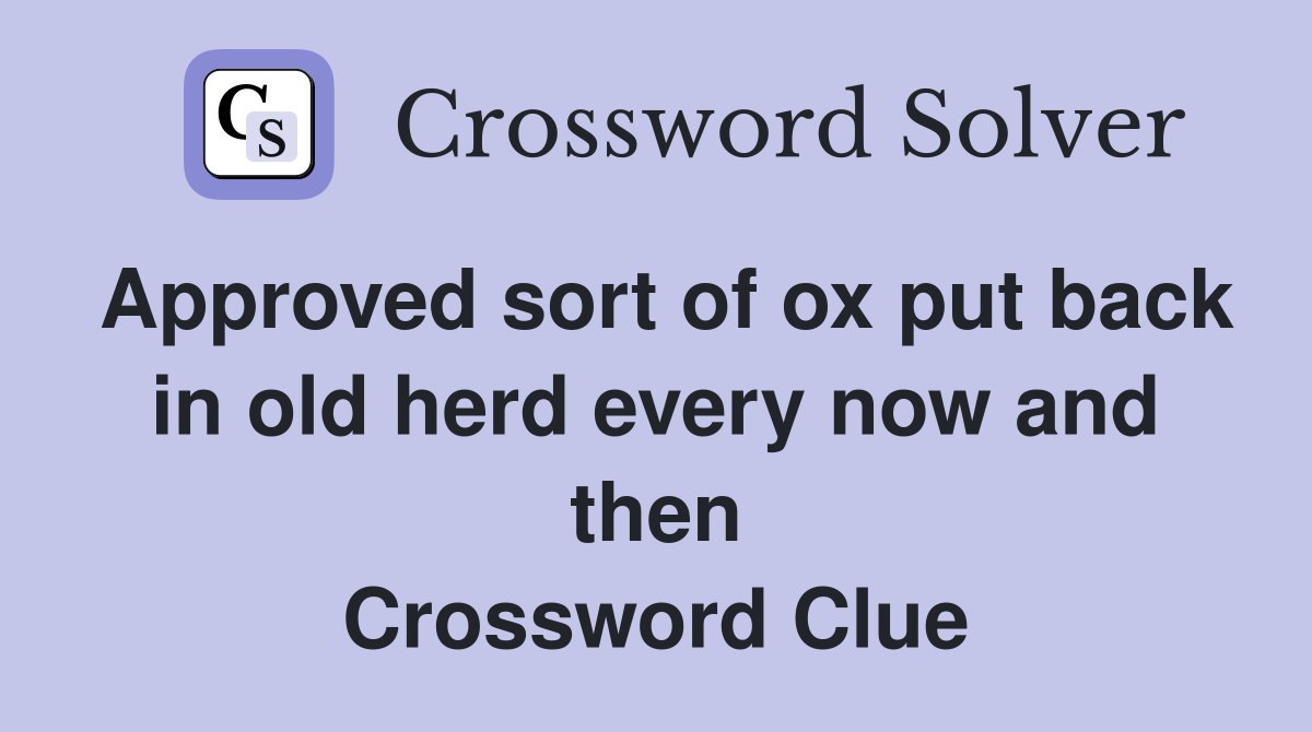 Approved sort of ox put back in old herd every now and then Crossword Clue