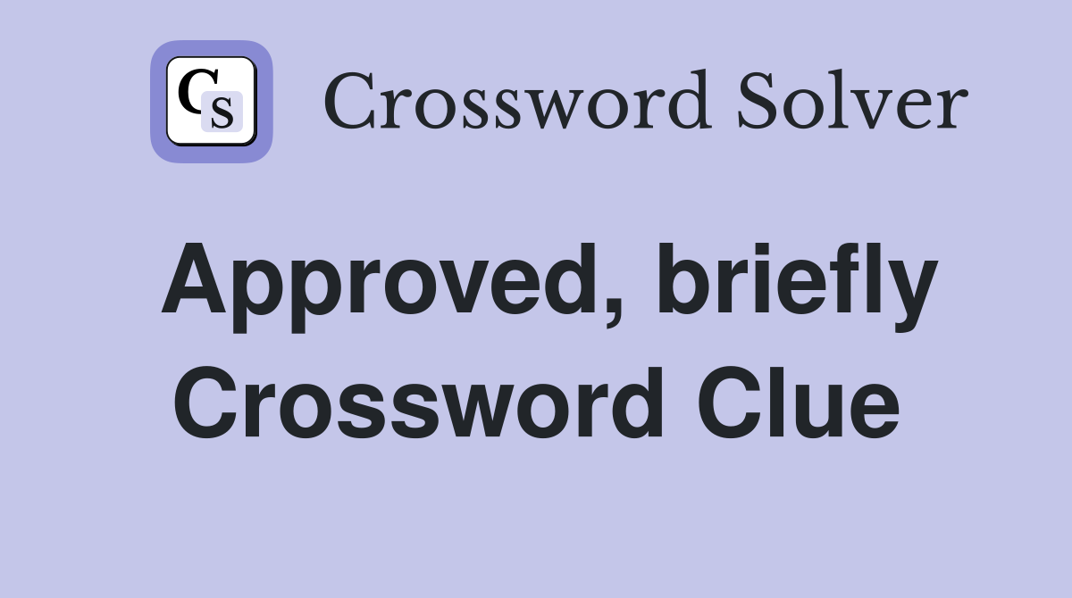 Approved, briefly Crossword Clue