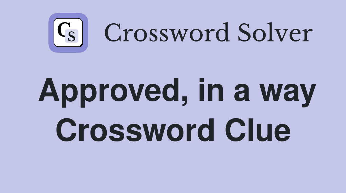 Approved, in a way Crossword Clue