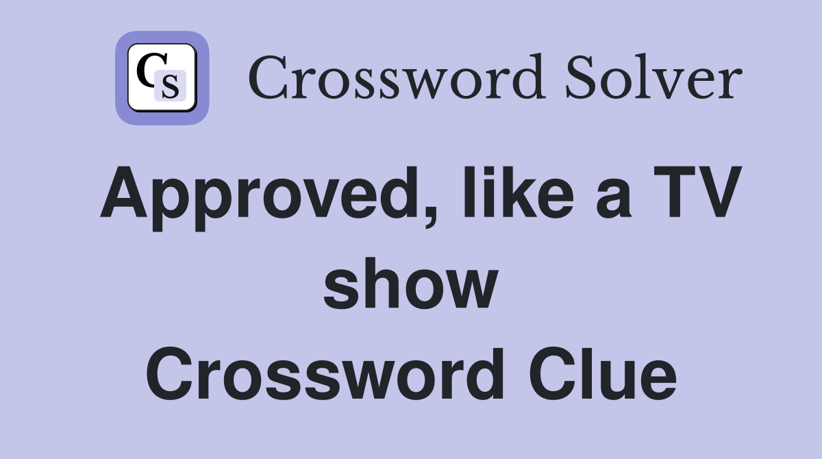 Approved, like a TV show Crossword Clue