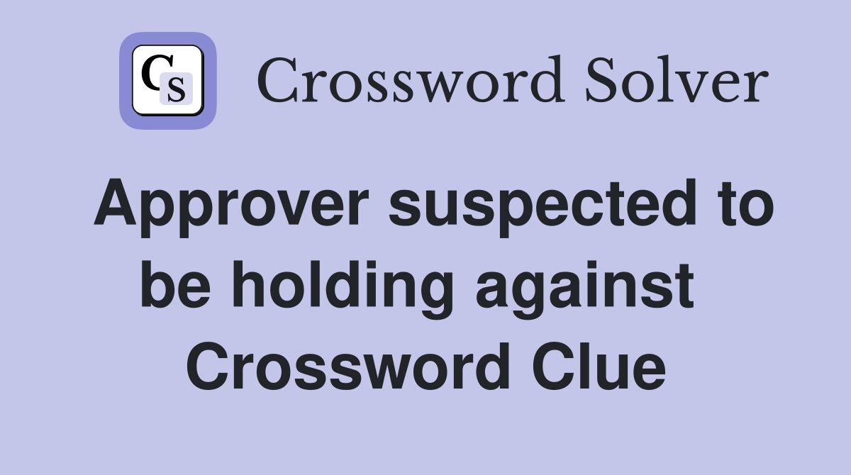 Approver suspected to be holding against  Crossword Clue