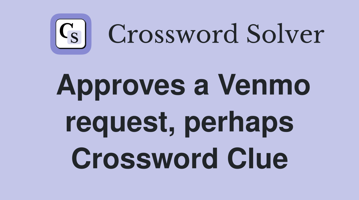 Approves a Venmo request, perhaps Crossword Clue