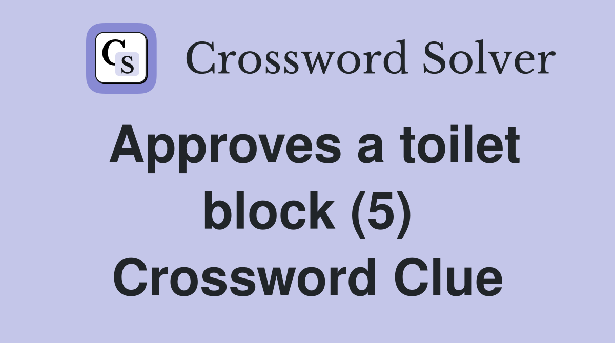 Approves a toilet block (5) Crossword Clue