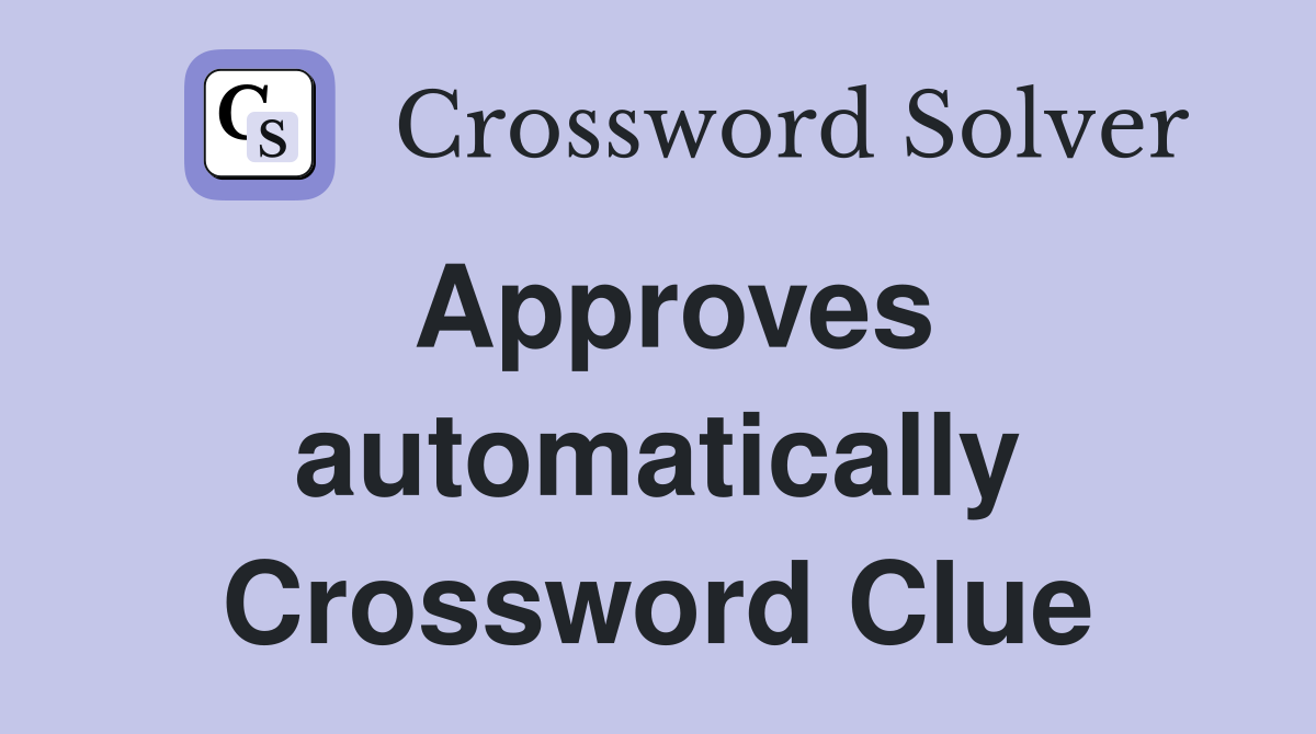 Approves automatically Crossword Clue