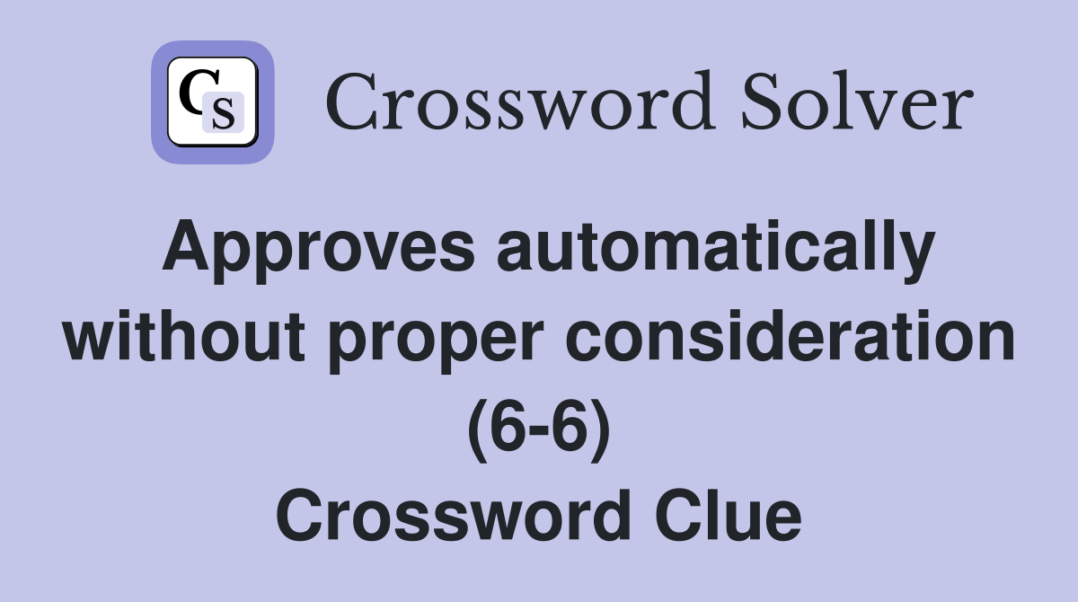 Approves automatically without proper consideration (6-6) Crossword Clue