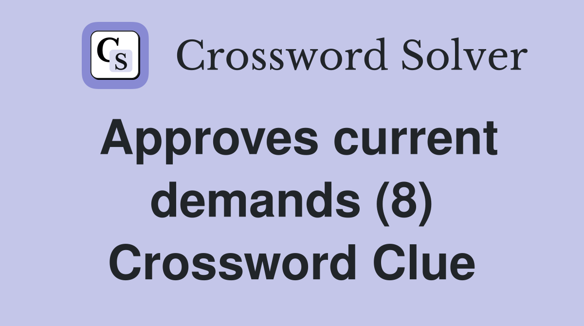 Approves current demands (8) Crossword Clue