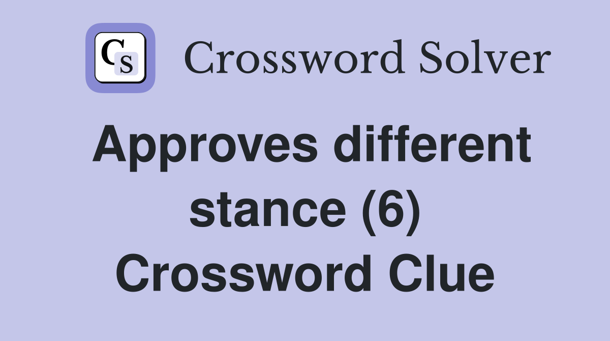Approves different stance (6) Crossword Clue