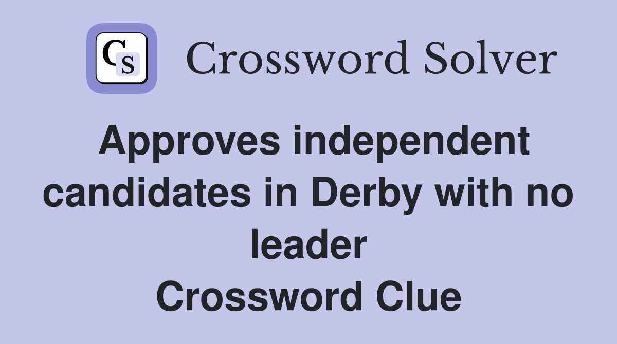 Approves independent candidates in Derby with no leader Crossword Clue