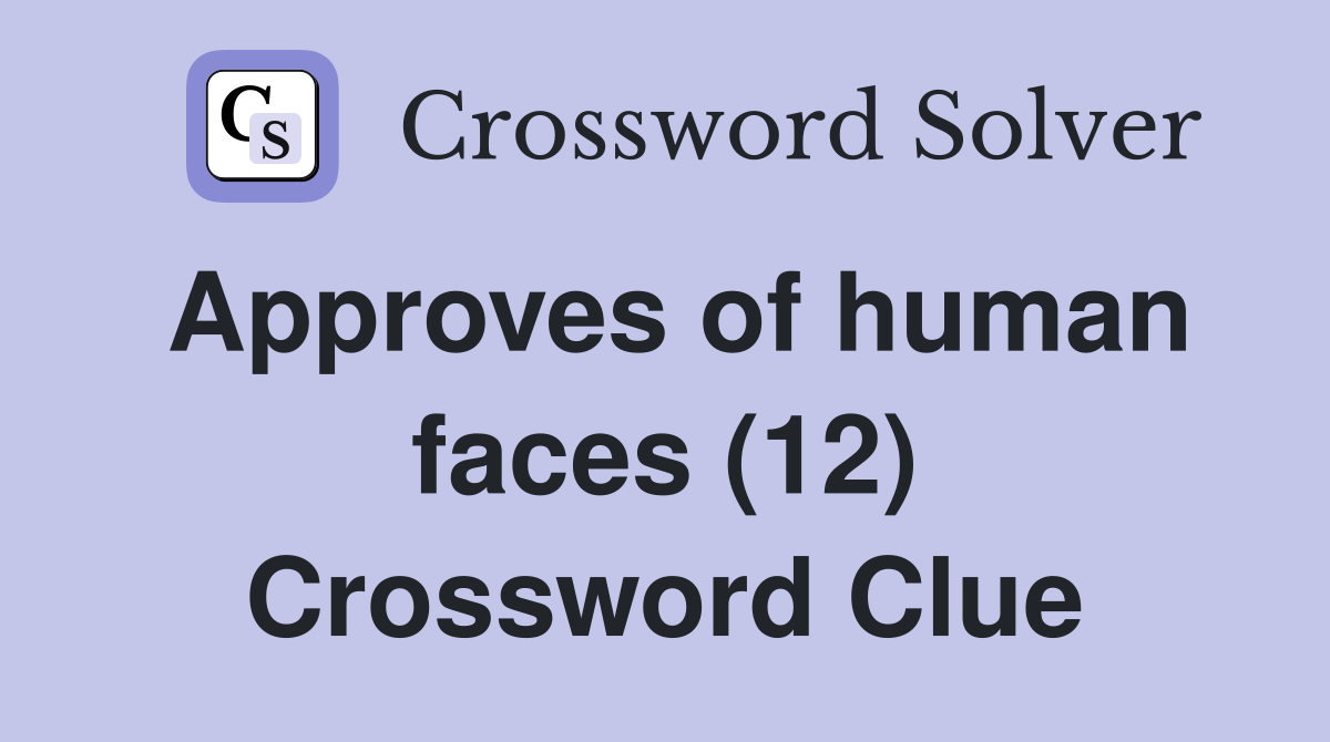 Approves of human faces (12) Crossword Clue