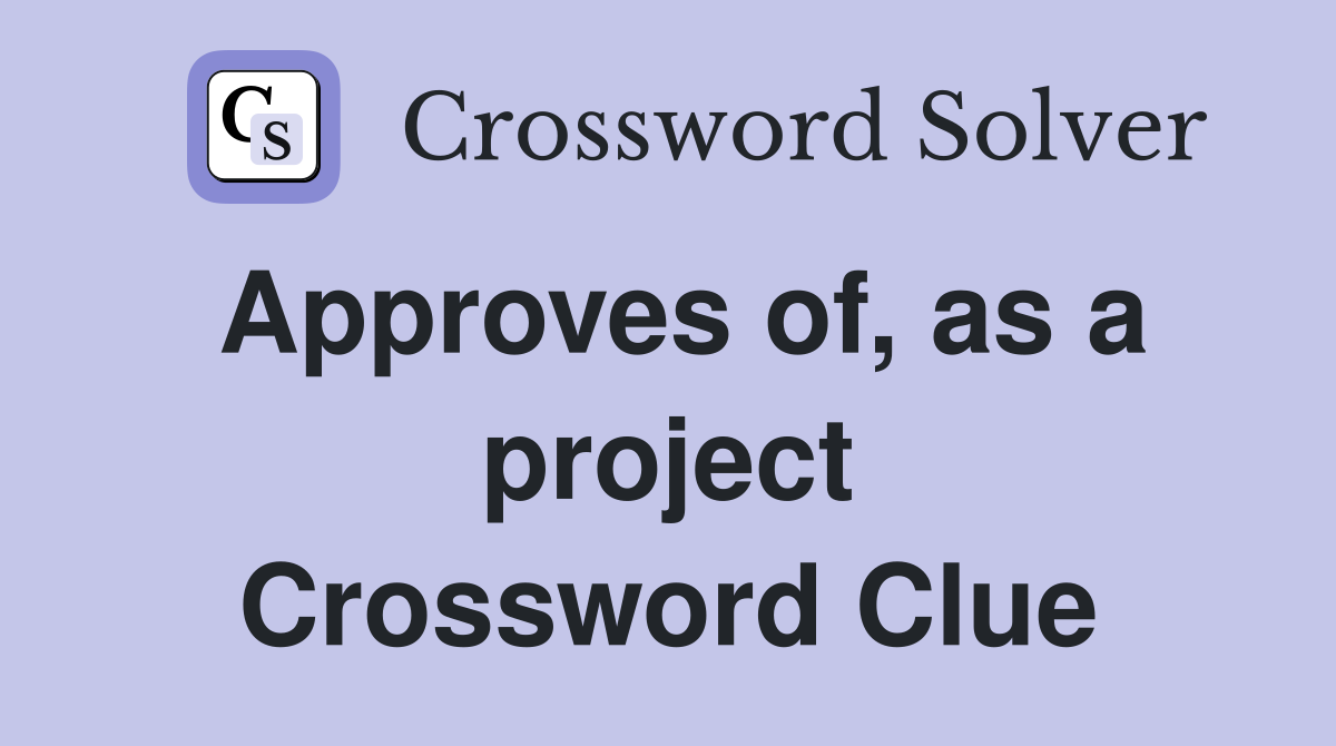 Approves of, as a project Crossword Clue