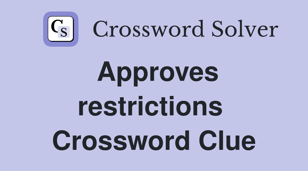 Approves restrictions  Crossword Clue