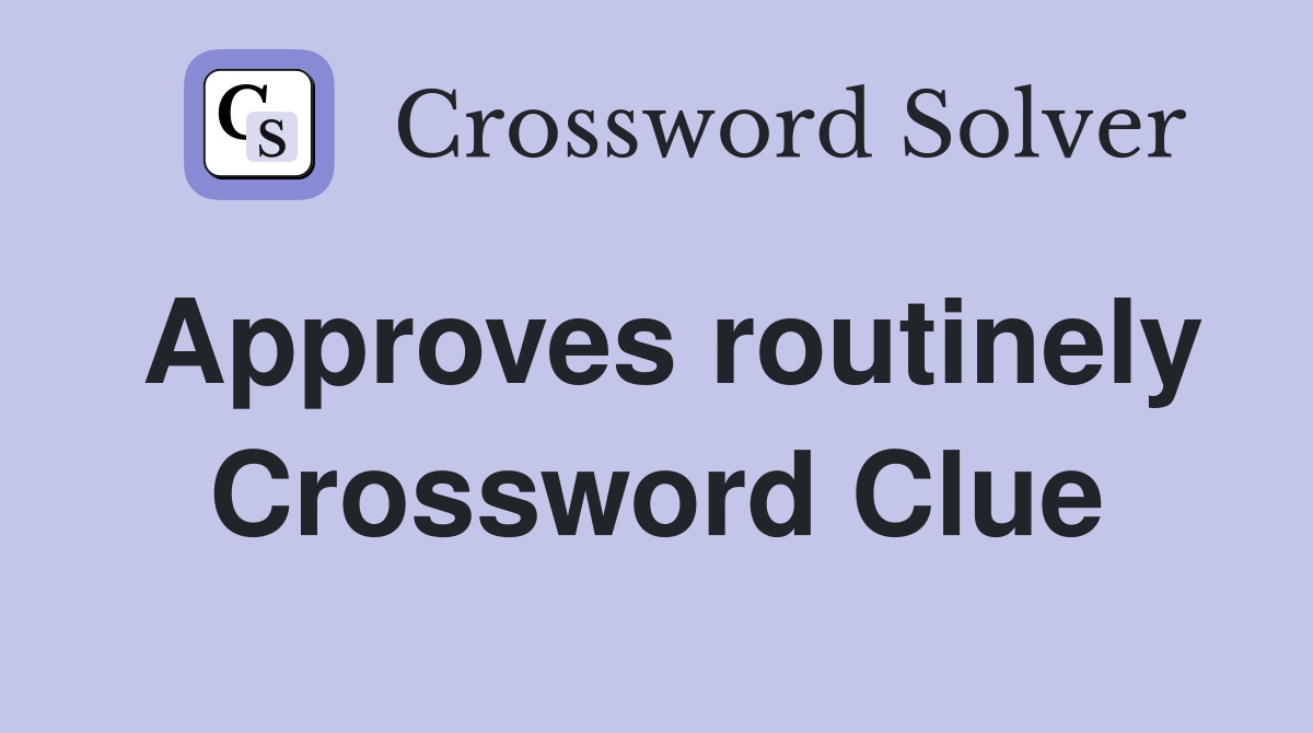 Approves routinely Crossword Clue