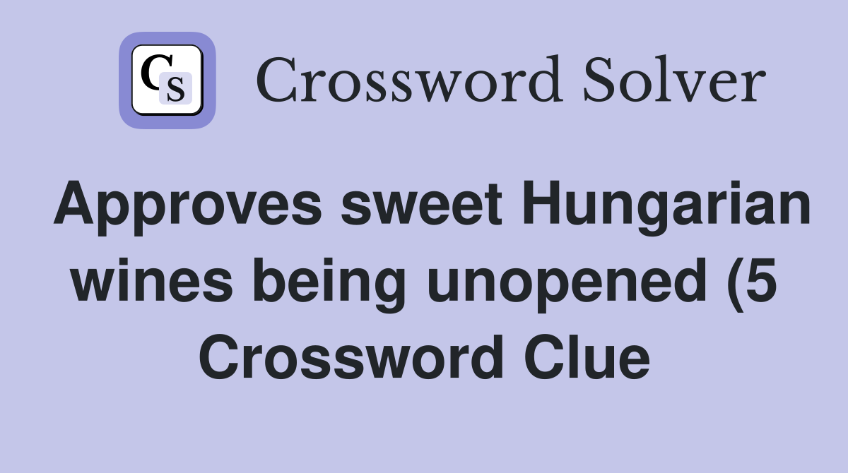 Approves sweet Hungarian wines being unopened (5) Crossword Clue Approves sweet Hungarian wines being unopened (5) Crossword Clue