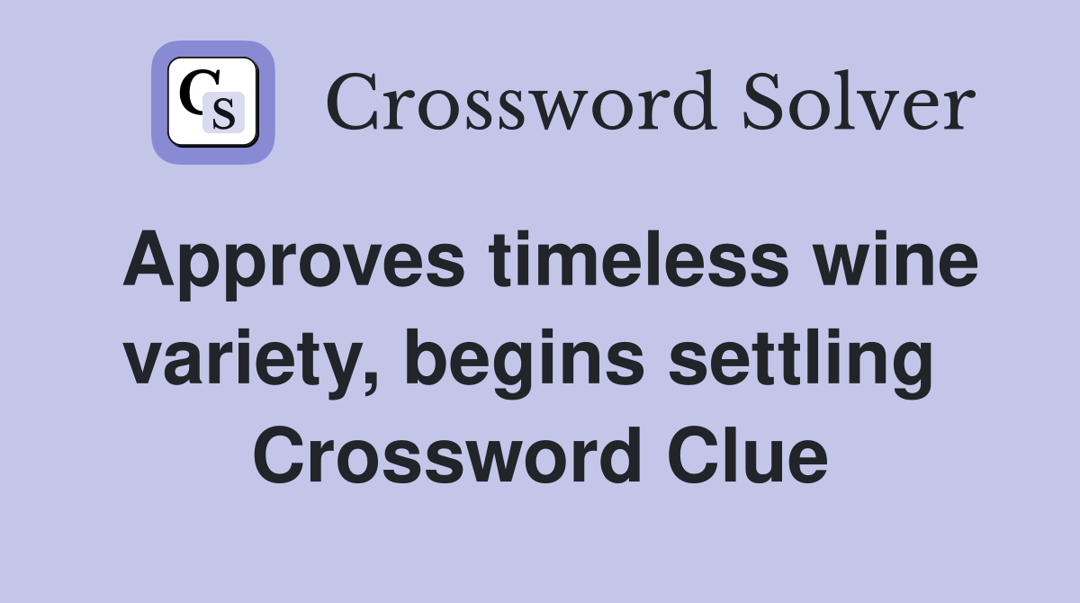 Approves timeless wine variety, begins settling  Crossword Clue