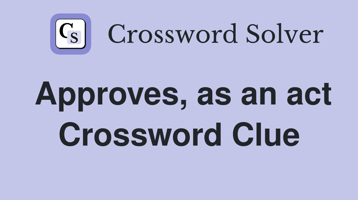 Approves, as an act Crossword Clue
