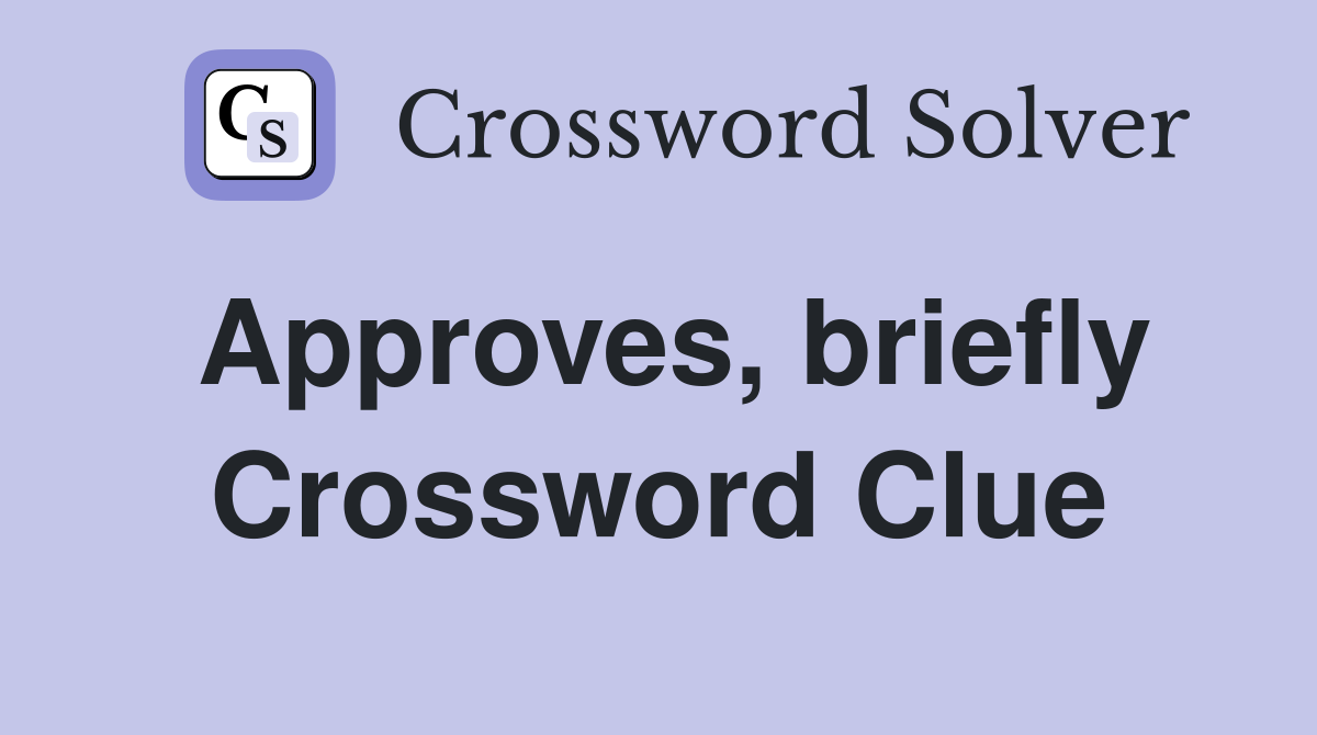 Approves, briefly Crossword Clue