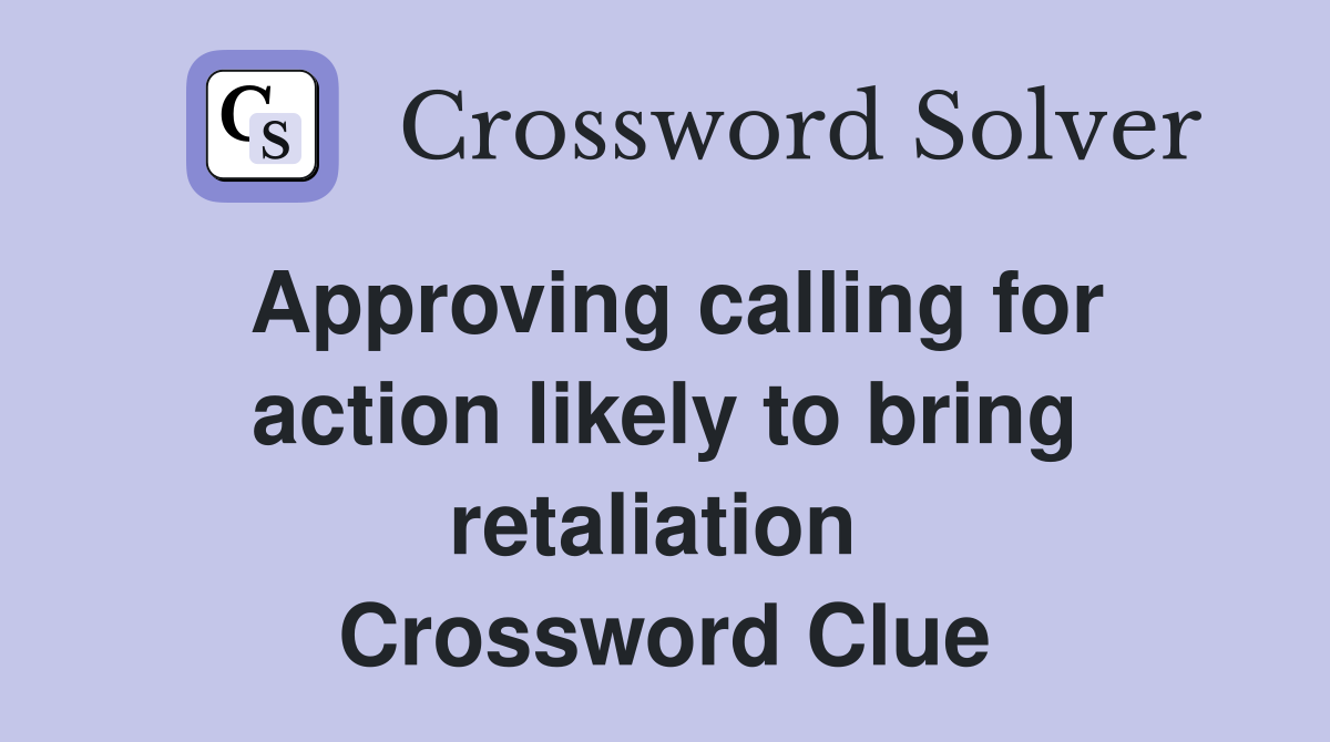Approving calling for action likely to bring retaliation  Crossword Clue