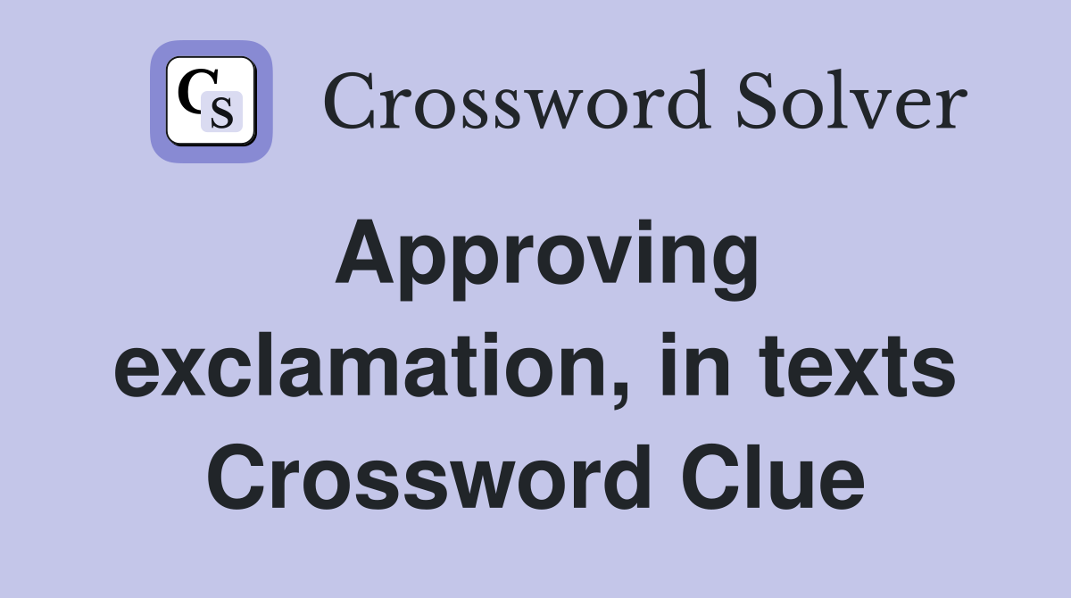 Approving exclamation, in texts Crossword Clue