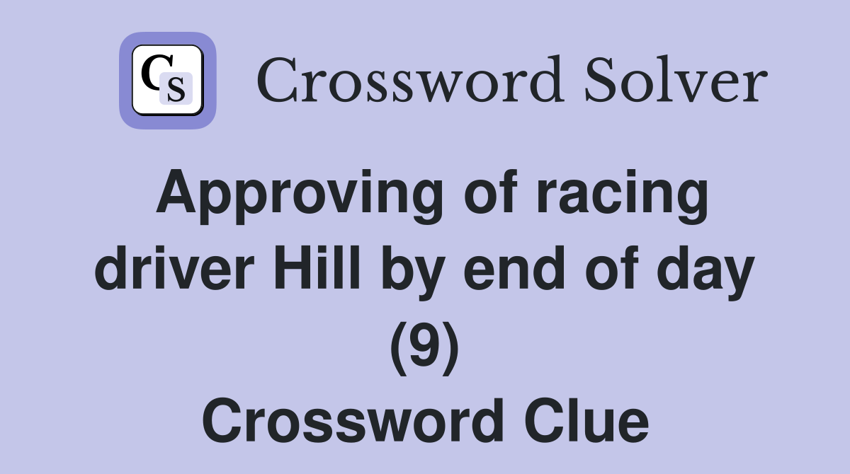 Approving of racing driver Hill by end of day (9) Crossword Clue