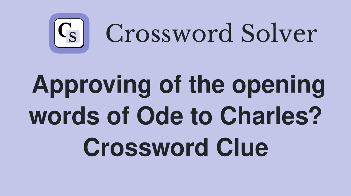 Approving of the opening words of Ode to Charles? Crossword Clue