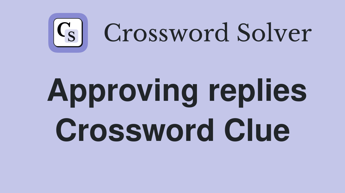 Approving replies Crossword Clue