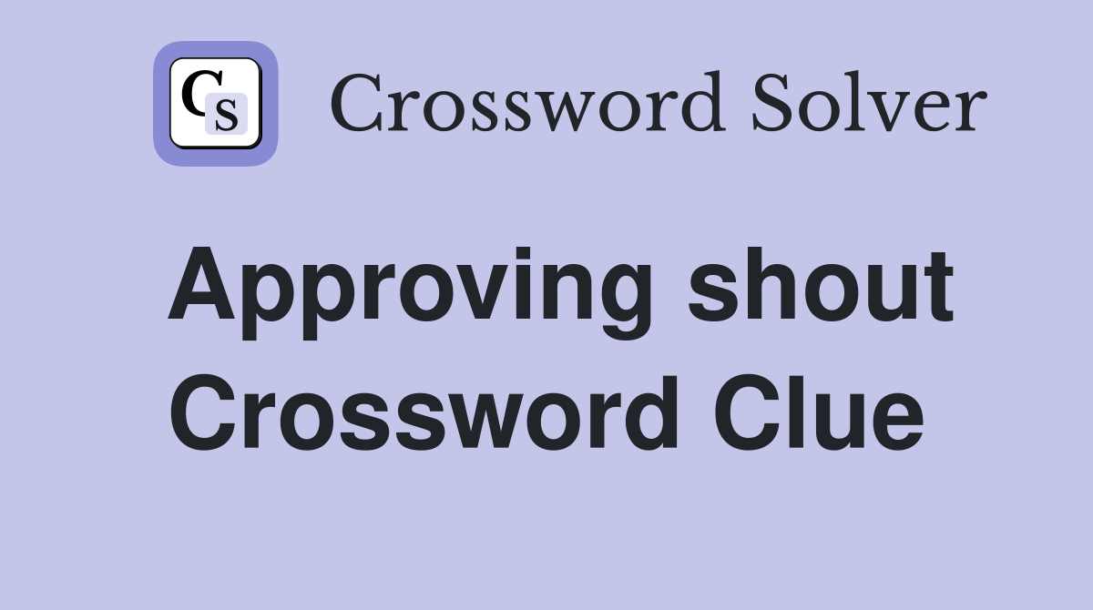 Approving shout Crossword Clue