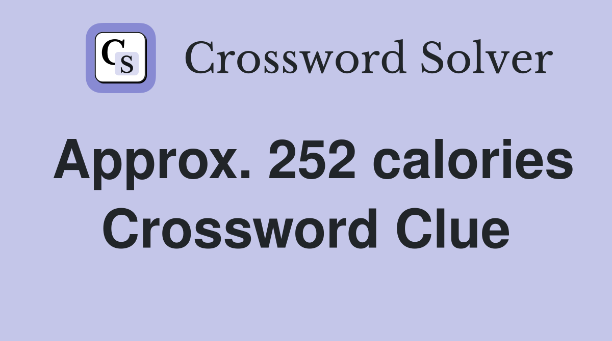Approx. 252 calories Crossword Clue