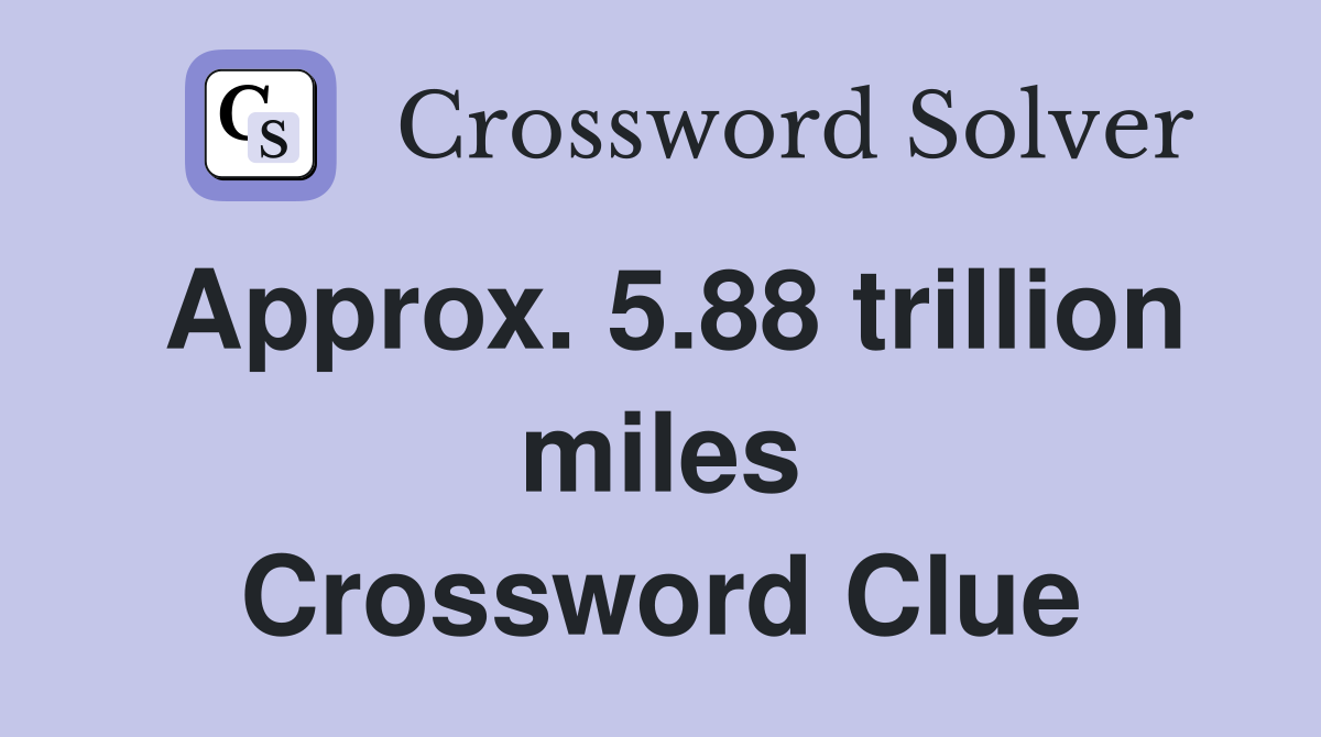 Approx. 5.88 trillion miles Crossword Clue