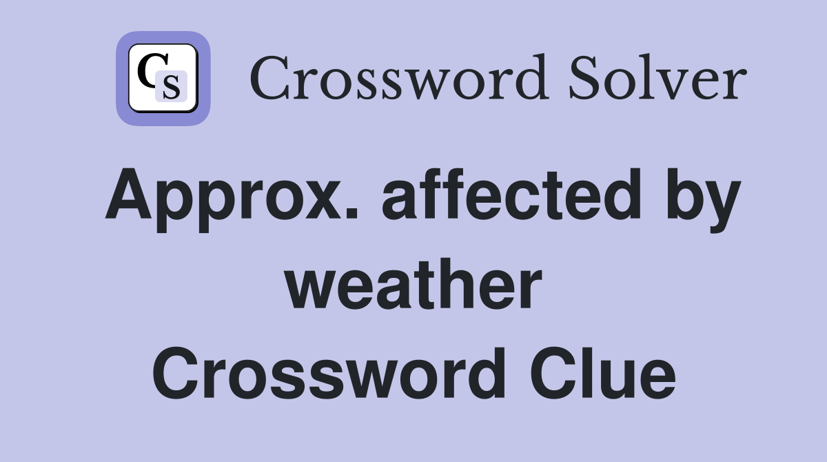 Approx. affected by weather Crossword Clue