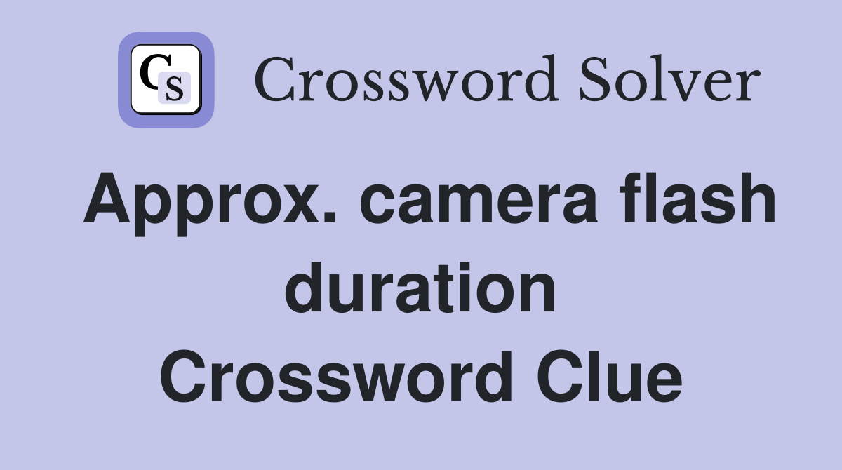 Approx. camera flash duration Crossword Clue