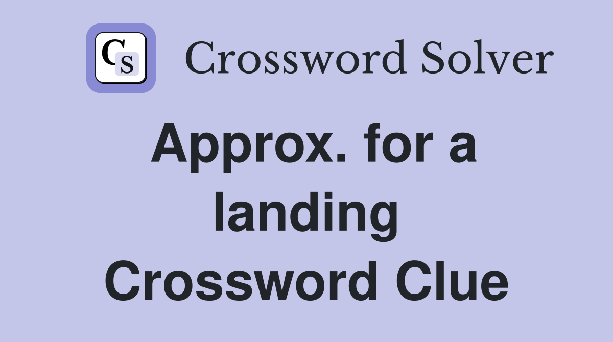 Approx. for a landing Crossword Clue